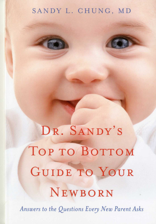 Dr. Sandy's Top to Bottom Guide to Your Newborn (Answers to the Questions Every New Parent Asks) by SandyL. Chung, Sandy L. Chung, 9781591811688