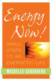 Energy Now! (Small Steps to an Energetic Life) by Michelle Cederberg, 9781591811770