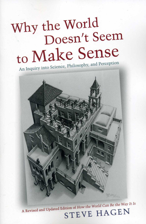 Why the World Doesn't Seem to Make Sense (An Inquiry into Science, Philosophy, and Perception) by Steve Hagen, 9781591811800
