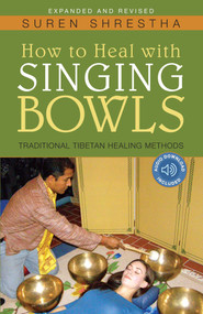 How to Heal with Singing Bowls (Traditional Tibetan Healing Methods) by Suren Shrestha, 9781591812876