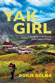 Yak Girl (Growing Up in the Remote Dolpo Region of Nepal) by Dorje Dolma, 9781591812883
