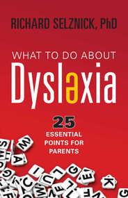 What to Do About Dyslexia (25 Essential Points for Parents) by Richard Selznick, 9781591813002