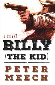 Billy (the Kid) (A Novel) by Peter Meech, 9781591813026