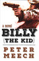 Billy (the Kid) (A Novel) by Peter Meech, 9781591813026