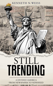Still Trending (A Divided America, From Newspaper to Newsfeed) by KennethN. Weiss, Kenneth N. Weiss, 9781591813125