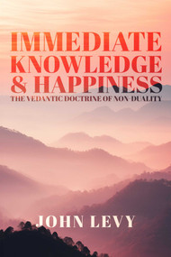 Immediate Knowledge and Happiness (The Vedantic Doctrine of Non-Duality) by John Levy, 9781591813149