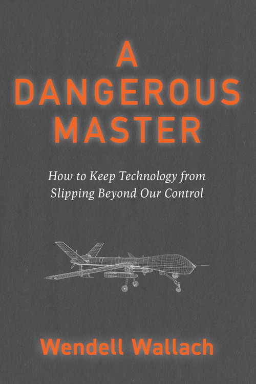 A Dangerous Master (How to Keep Technology from Slipping Beyond Our Control) - 9781591813163 by Wendell Wallach, 9781591813163