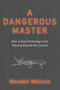 A Dangerous Master (How to Keep Technology from Slipping Beyond Our Control) - 9781591813163 by Wendell Wallach, 9781591813163
