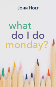 What Do I Do Monday? by John Holt, Susannah Sheffer, 9781591813286