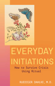 Everyday Initiations (How to Survive Crises Using Rituals) by Ruediger Dahlke, 9781591813484