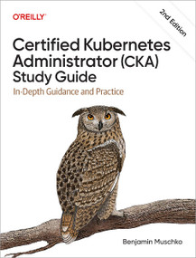 Certified Kubernetes Administrator (CKA) Study Guide (In-Depth Guidance and Practice) - 9798341608405 by Benjamin Muschko, 9798341608405