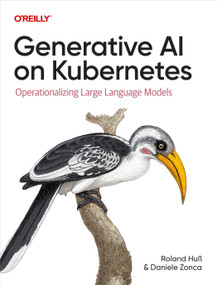 Generative AI on Kubernetes (Operationalizing Large Language Models) by Roland Huß, Daniele Zonca, 9781098171926