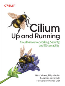 Cilium: Up and Running (Cloud Native Networking, Security, and Observability) by Nico Vibert, Filip Nikolic, James Laverack, 9798341622999