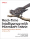 Real-Time Intelligence with Microsoft Fabric (Empowering Data-Driven Decisions in the Era of AI) by Johan Ludvig Brattås, Frank Geisler, 9781098178581