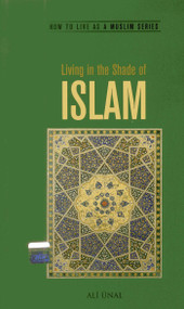 Living in the Shade of Islam (How to Live As A Muslim) by Ali Unal, 9781597842112