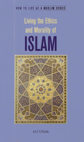 Living the Ethics and Morality of Islam (How to Live As A Muslim) by Ali Unal, 9781597842129