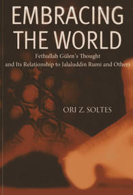 Embracing the World (Fethullah Gulen's Thought and Its Relationship with Jelaluddin Rumi and Others) by Ori Z. Soltes, 9781597842884