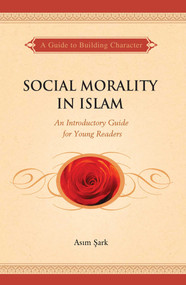 Social Morality in Islam (An Introductory Guide for Young Readers) by Asim Sark, 9781597843447