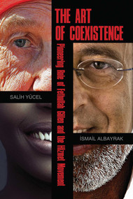 The Art of Coexistence (Pioneering Role of Fethullah Gulen and the Hizmet Movement) by Salih Yucel, Ismail Albayrak, 9781597843461
