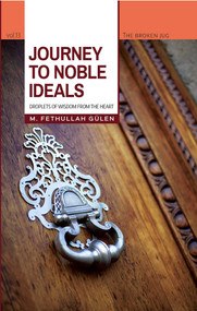 Journey to Noble Ideals (Droplets of Wisdom from the Heart) by M. Fethullah Gülen, Korkut Altay, 9781597843485