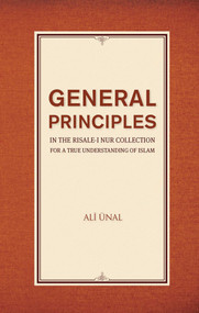 General Principles in the Risale-i Nur Collection for a True Understanding of Islam by Ali Unal, 9781597843690