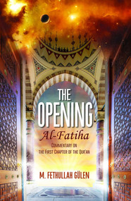 The Opening (Al-Fatiha) (A Commentary on the First Chapter of the Quran) by M. Fethullah Gulen, 9781597843928