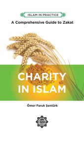 Charity in Islam (Comprehensive Guide to Zakat) by Omer Faruk Senturk, 9781597849203