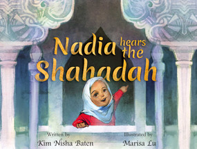 Nadia Hears the Shahada by Kim Nisha Baten, Marisa Lu, 9781597849340