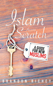 Islam from Scratch (A Guide for New Muslims) by Brandon Richey, 9781597849432