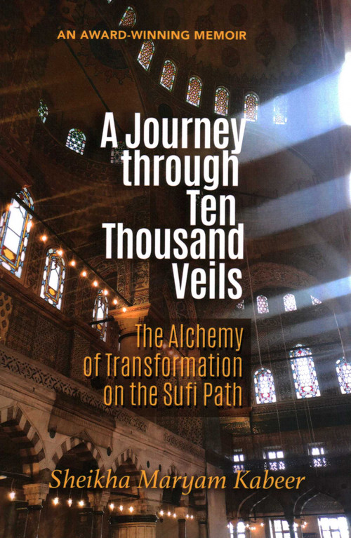 A Journey through Ten Thousand Veils (The Alchemy of Transformation on the Sufi Path) by Sheikha  Maryam Kabeer, 9781597849470