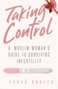 Taking Control (A Muslim Woman's Guide to Surviving Infertility) by Farah Dualeh, 9781597849494