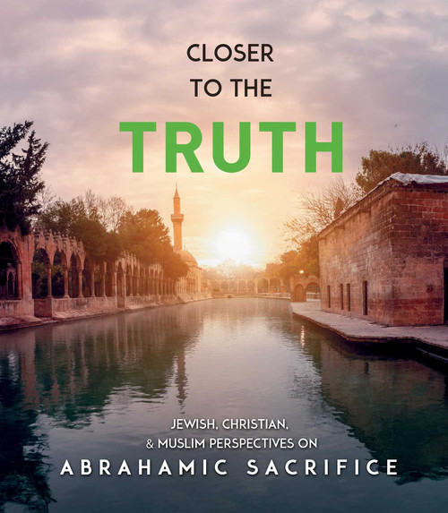 Closer to the Truth (Jewish, Christian, and Muslim Perspectives on Abrahamic Sacrifice) by Hakan Yesilova, Albert Frolov, Fethullah Gulen, Yakov Nagen, Mariya Tytarenko, 9781597849579