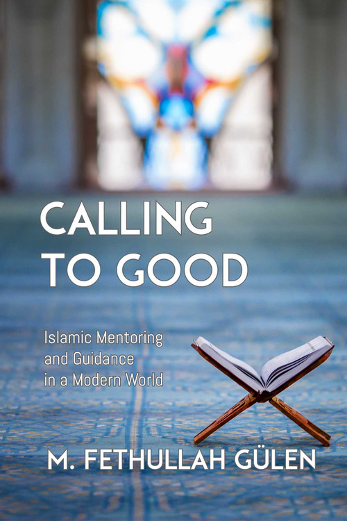 Calling to Good (Islamic Mentoring and Guidance in a Modern World) by Fethullah Gulen, 9781597849586
