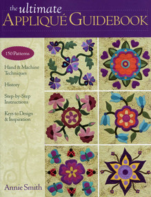 The Ultimate Appliqué Guidebook (150 Patterns, Hand & Machine Techniques, History, Step-by-step Instructions, Keys to Design & Inspiration) by Annie Smith, 9781607050056