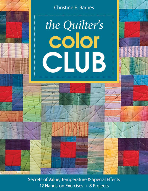 The Quilter's Color Club (Secrets of Value, Temperature & Special Effects - 12 Hands-On Exercises - 8 Projects) by Christine E. Barnes, 9781607050094
