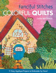 Fanciful Stitches, Colorful Quilts (11 Easy Appliqué Projects to Embroider by Hand) by Laura Wasilowski, 9781607050209