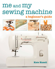 Me and My Sewing Machine (A Beginner's Guide) by Kate Haxell, 9781607050780