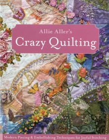 Allie Aller's Crazy Quilting (Modern Piecing & Embellishing Techniques for Joyful Stitching) by Allie Aller, 9781607051732