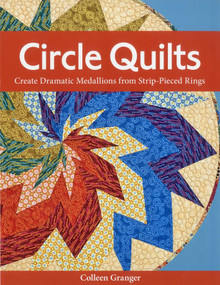 Circle Quilts (Create Dramatic Medallions from Strip-Pieced Rings) by Colleen Granger, 9781607051756