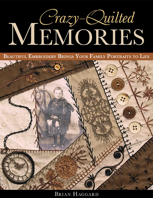 Crazy-Quilted Memories (Beautiful Embroidery Brings Your Family Portraits to Life) by Brian Haggard, 9781607052272