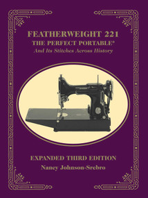 Featherweight 221 - The Perfect Portable¬ (And Its Stitches Across History, Expanded Third Edition) by Nancy Johnson-Srebro, 9781607052630