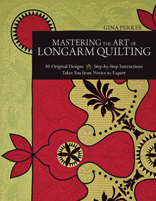 Mastering the Art of Longarm Quilting (40 Original Designs - Step-by-Step Instructions - Takes You from Novice to Expert) by Gina Perkes, 9781607054108
