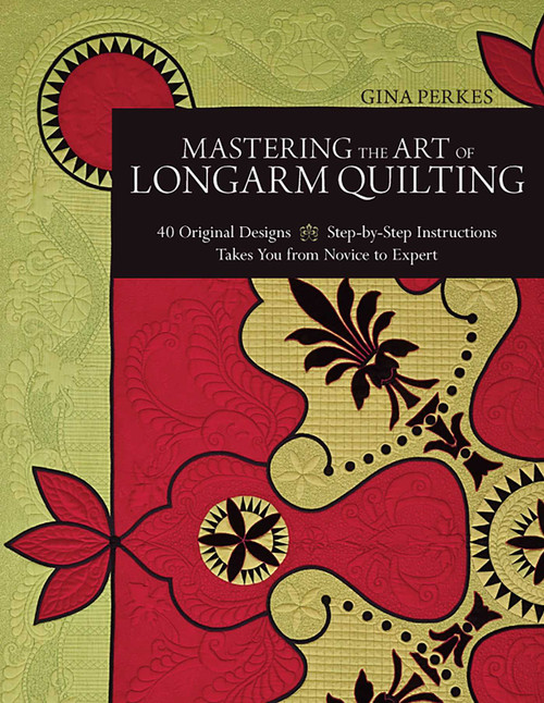 Mastering the Art of Longarm Quilting (40 Original Designs - Step-by-Step Instructions - Takes You from Novice to Expert) by Gina Perkes, 9781607054108