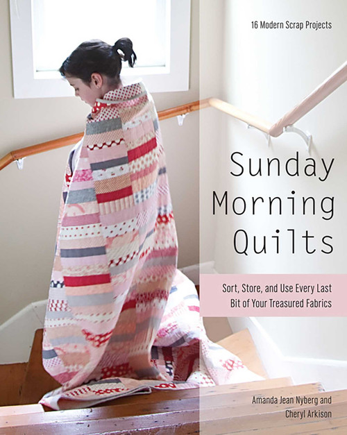 Sunday Morning Quilts (16 Modern Scrap Projects - Sort, Store, and Use Every Last Bit of Your Treasured Fabrics) by Amanda Jean Nyberg, Cheryl Arkison, 9781607054276