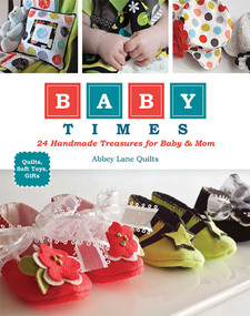 Baby Times (24 Handmade Treasures for Baby & Mom - Quilts, Soft Toys, Gifts) by Abbey Lane Quilts, 9781607054436