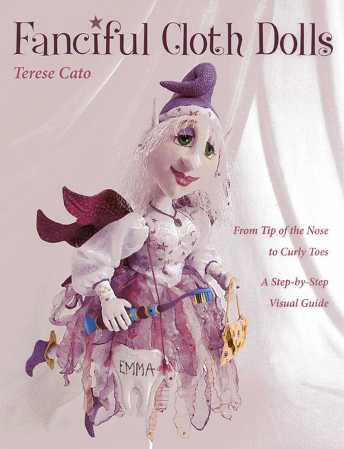 Fanciful Cloth Dolls (From Tip of the Nose to Curly Toes-A Step-by-Step Visual Guide) by Terese Cato, 9781607055525