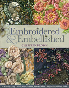Embroidered & Embellished (85 Stitches Using Thread, Floss, Ribbon, Beads & More - Step-by-Step Visual Guide) by Christen Brown, 9781607056638