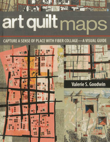 Art Quilt Maps (Capture a Sense of Place with Fiber Collage-A Visual Guide) by Valerie S. Goodwin, 9781607056829