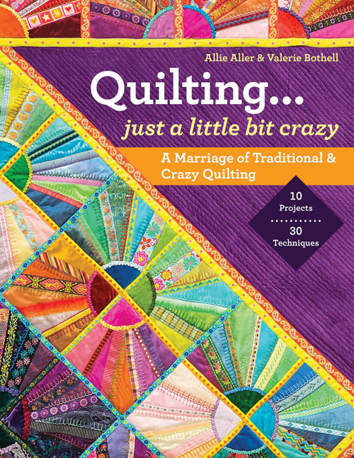 Quilting...Just a Little Bit Crazy (A Marriage of Traditional & Crazy Quilting) by Allie Aller, Valerie Bothell, 9781607057710