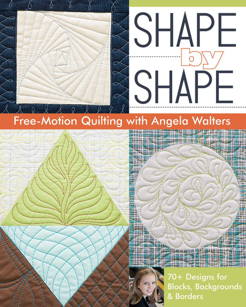 Shape by Shape Free-Motion Quilting with Angela Walters (70+ Designs for Blocks, Backgrounds & Borders) by Angela Walters, 9781607057888